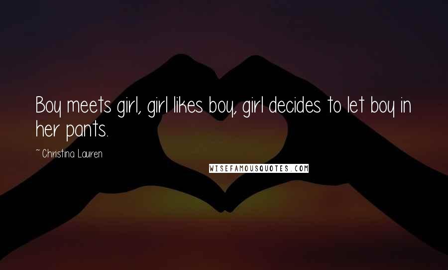 Christina Lauren Quotes: Boy meets girl, girl likes boy, girl decides to let boy in her pants.