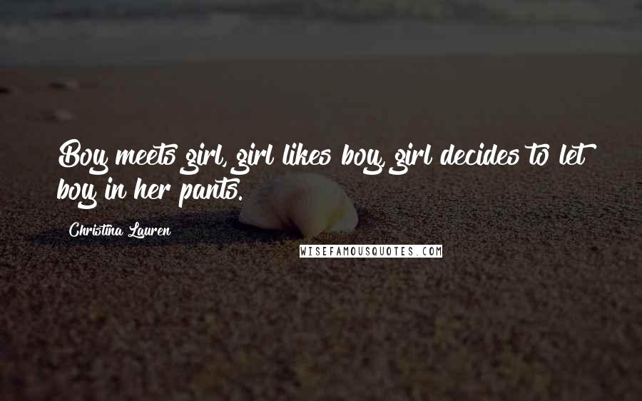 Christina Lauren Quotes: Boy meets girl, girl likes boy, girl decides to let boy in her pants.