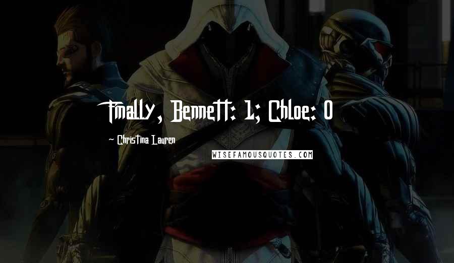 Christina Lauren Quotes: Finally, Bennett: 1; Chloe: 0