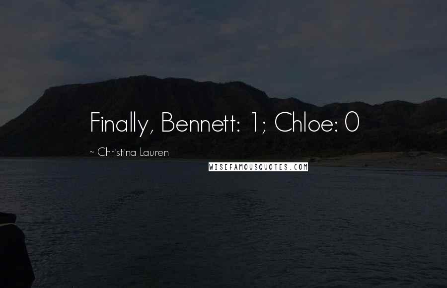 Christina Lauren Quotes: Finally, Bennett: 1; Chloe: 0