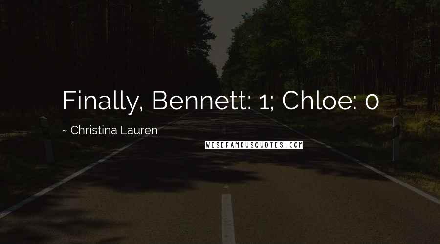 Christina Lauren Quotes: Finally, Bennett: 1; Chloe: 0