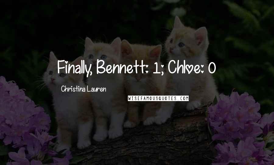 Christina Lauren Quotes: Finally, Bennett: 1; Chloe: 0