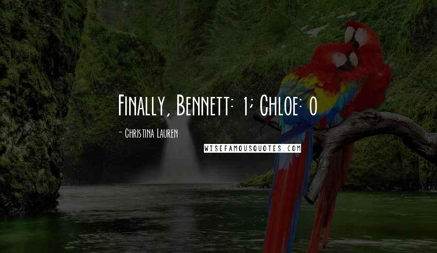 Christina Lauren Quotes: Finally, Bennett: 1; Chloe: 0