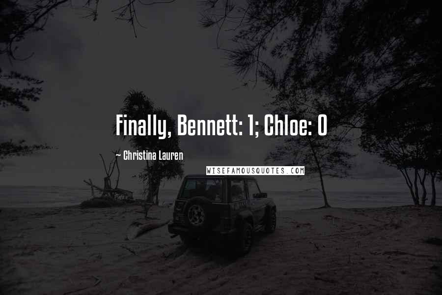 Christina Lauren Quotes: Finally, Bennett: 1; Chloe: 0
