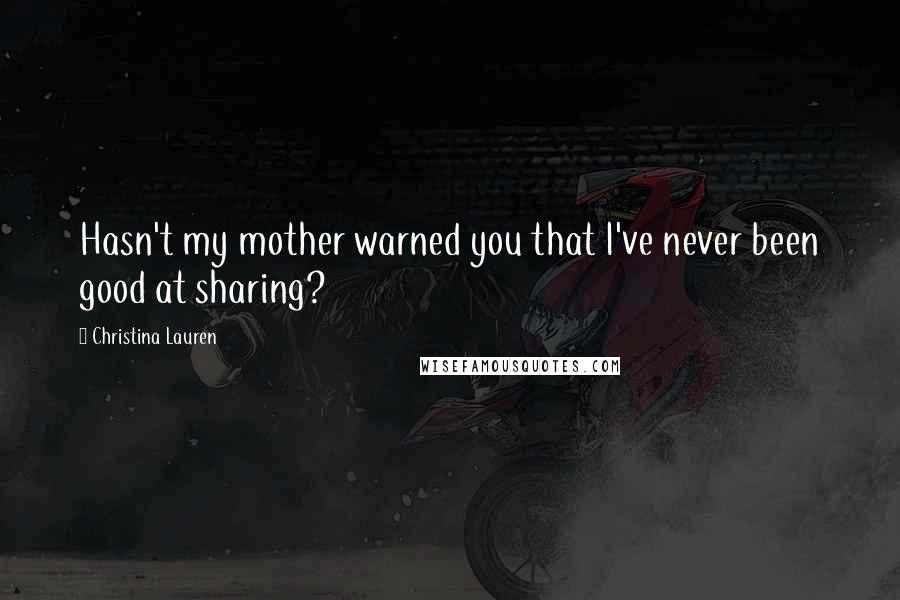 Christina Lauren Quotes: Hasn't my mother warned you that I've never been good at sharing?