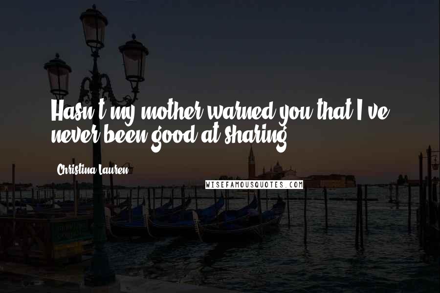 Christina Lauren Quotes: Hasn't my mother warned you that I've never been good at sharing?