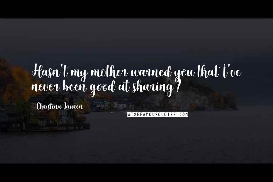 Christina Lauren Quotes: Hasn't my mother warned you that I've never been good at sharing?