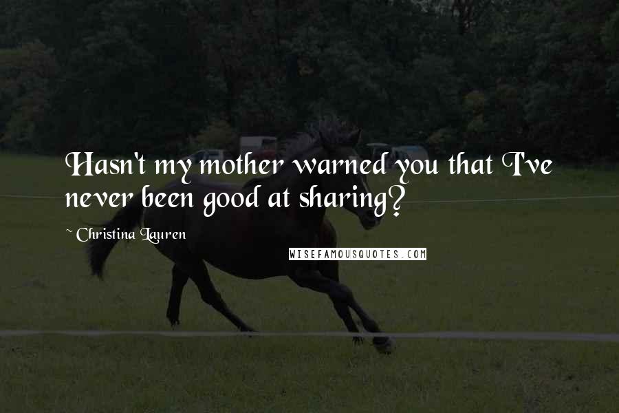 Christina Lauren Quotes: Hasn't my mother warned you that I've never been good at sharing?