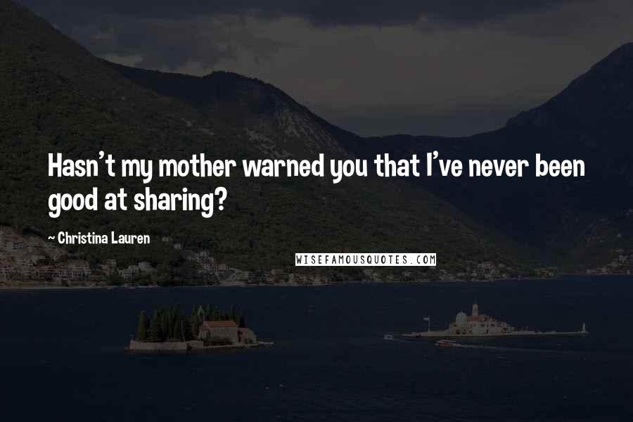 Christina Lauren Quotes: Hasn't my mother warned you that I've never been good at sharing?