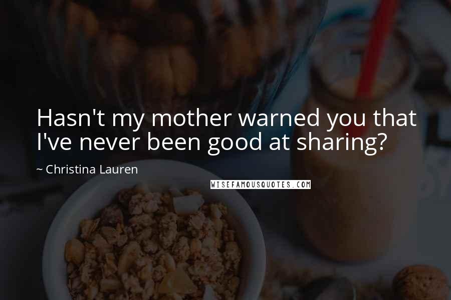 Christina Lauren Quotes: Hasn't my mother warned you that I've never been good at sharing?