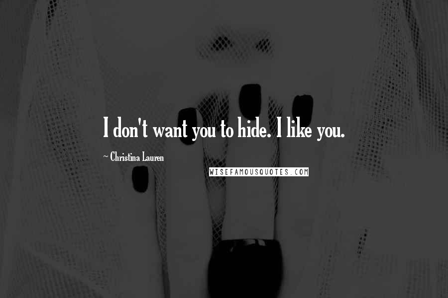 Christina Lauren Quotes: I don't want you to hide. I like you.