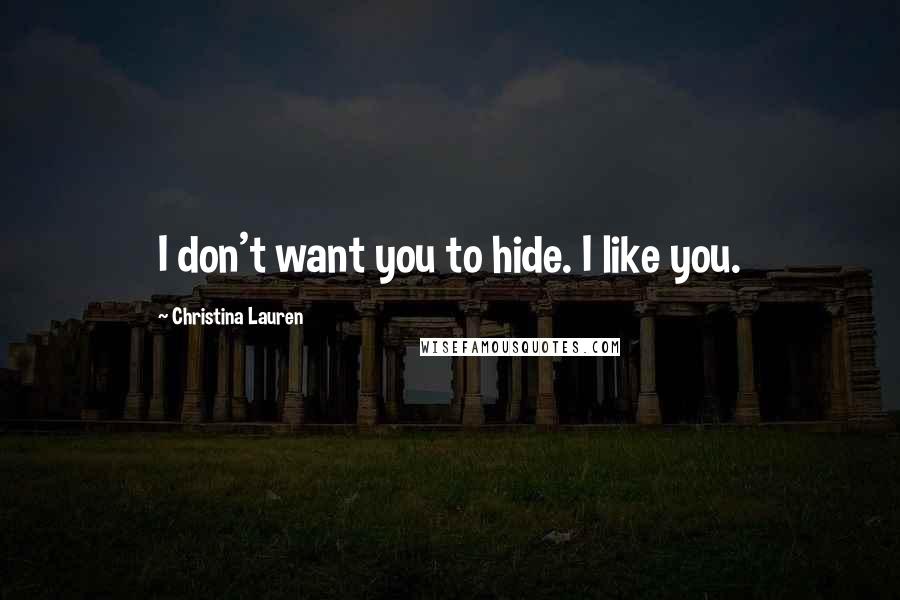 Christina Lauren Quotes: I don't want you to hide. I like you.