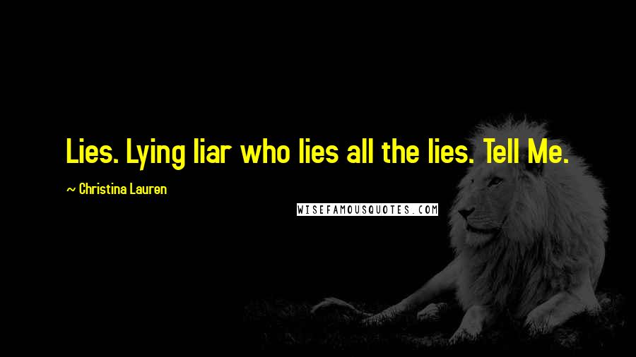 Christina Lauren Quotes: Lies. Lying liar who lies all the lies. Tell Me.