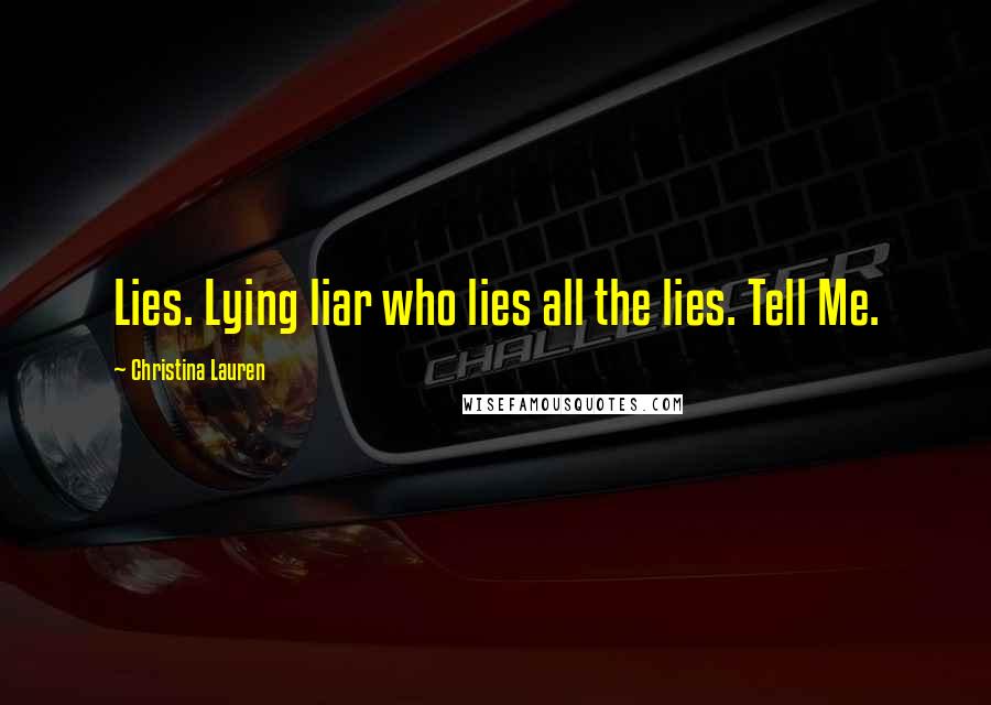 Christina Lauren Quotes: Lies. Lying liar who lies all the lies. Tell Me.