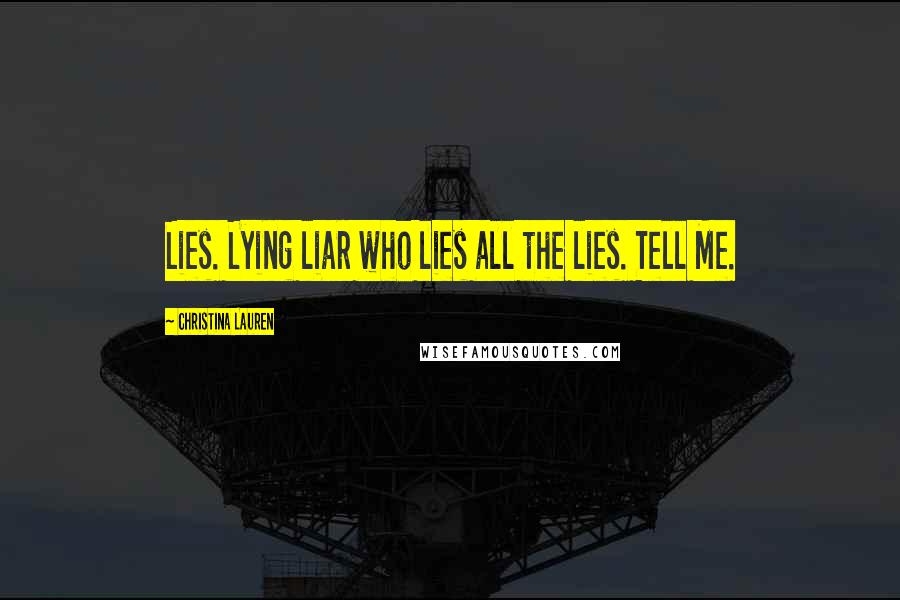 Christina Lauren Quotes: Lies. Lying liar who lies all the lies. Tell Me.