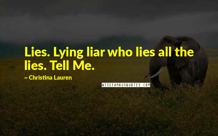 Christina Lauren Quotes: Lies. Lying liar who lies all the lies. Tell Me.