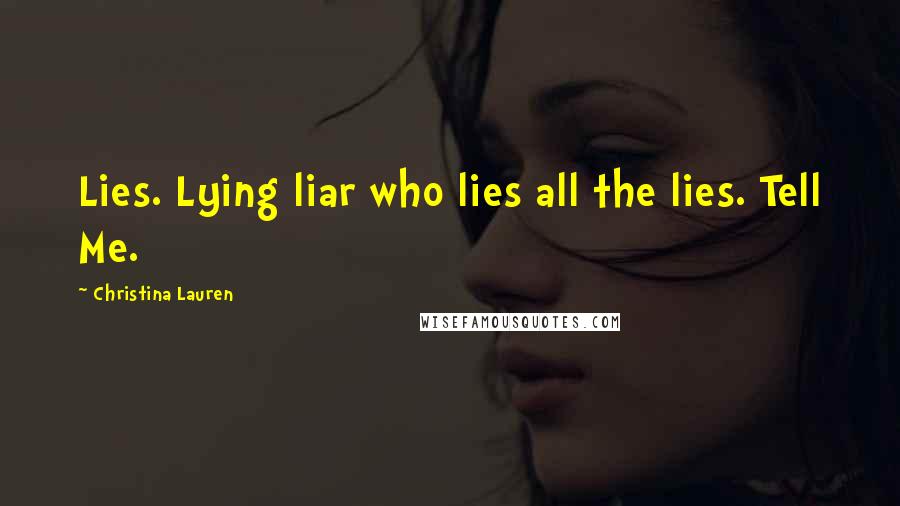 Christina Lauren Quotes: Lies. Lying liar who lies all the lies. Tell Me.