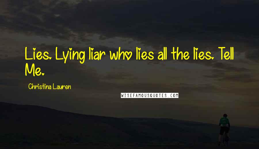 Christina Lauren Quotes: Lies. Lying liar who lies all the lies. Tell Me.