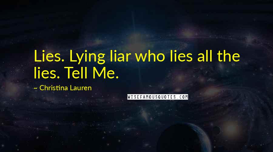 Christina Lauren Quotes: Lies. Lying liar who lies all the lies. Tell Me.