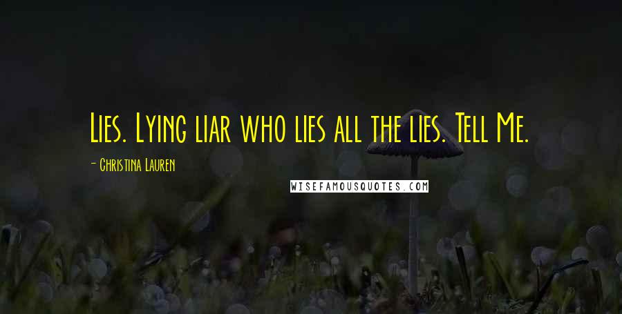 Christina Lauren Quotes: Lies. Lying liar who lies all the lies. Tell Me.