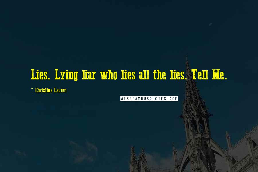 Christina Lauren Quotes: Lies. Lying liar who lies all the lies. Tell Me.