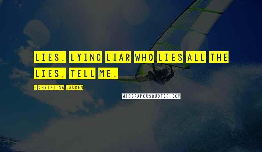 Christina Lauren Quotes: Lies. Lying liar who lies all the lies. Tell Me.