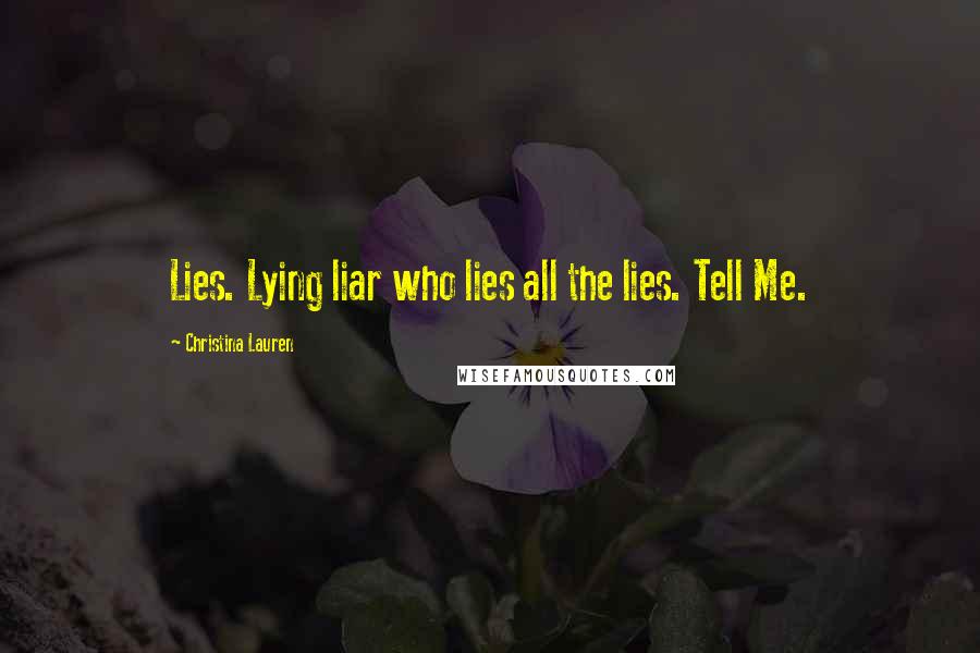 Christina Lauren Quotes: Lies. Lying liar who lies all the lies. Tell Me.