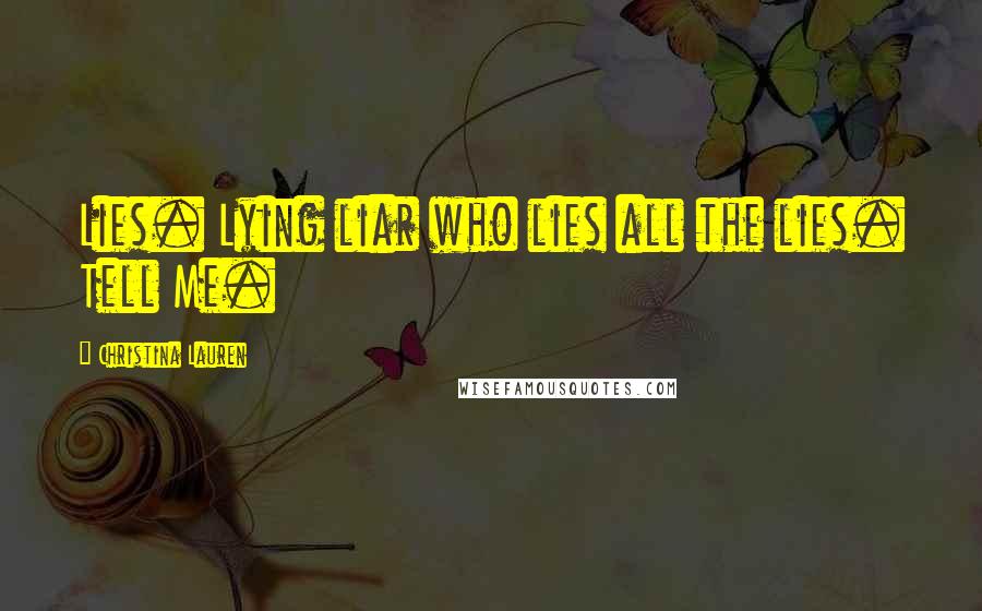 Christina Lauren Quotes: Lies. Lying liar who lies all the lies. Tell Me.