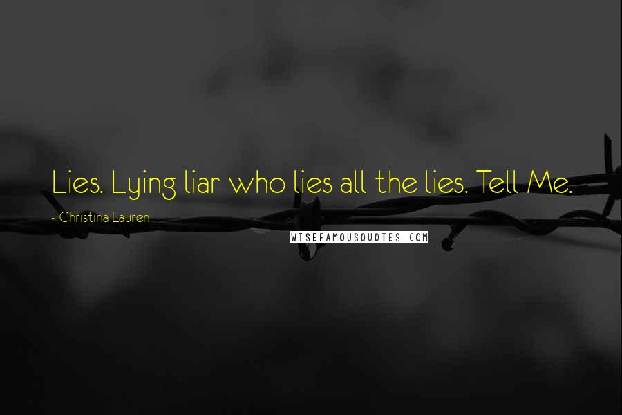 Christina Lauren Quotes: Lies. Lying liar who lies all the lies. Tell Me.