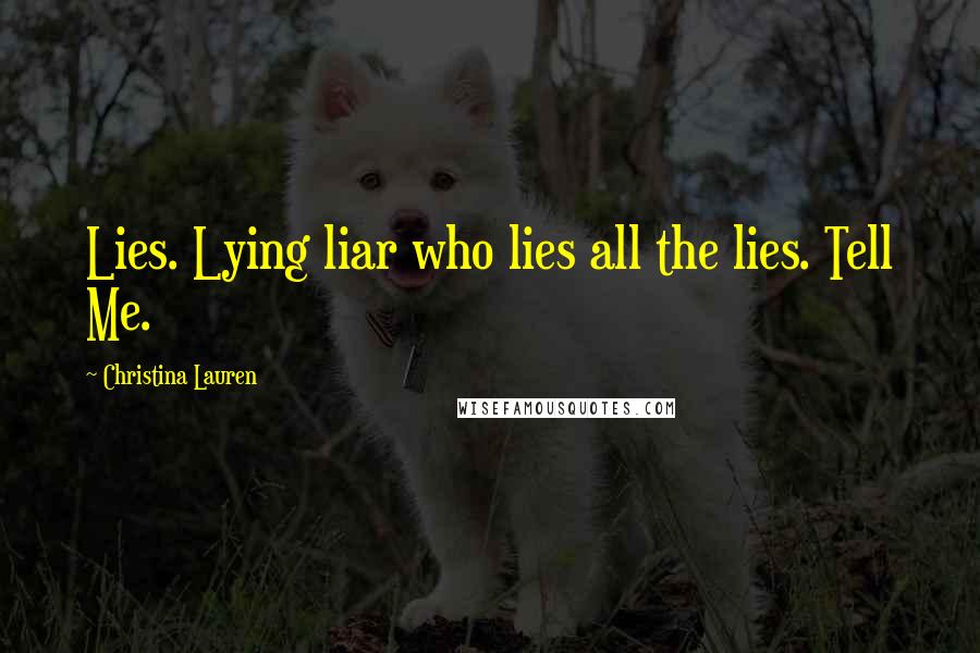 Christina Lauren Quotes: Lies. Lying liar who lies all the lies. Tell Me.