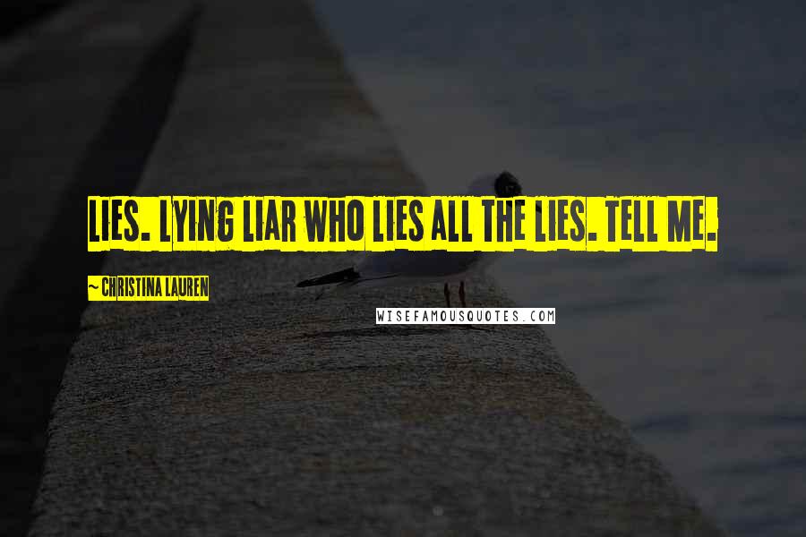 Christina Lauren Quotes: Lies. Lying liar who lies all the lies. Tell Me.