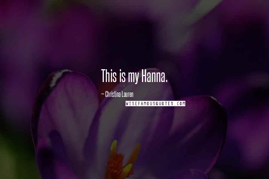 Christina Lauren Quotes: This is my Hanna.