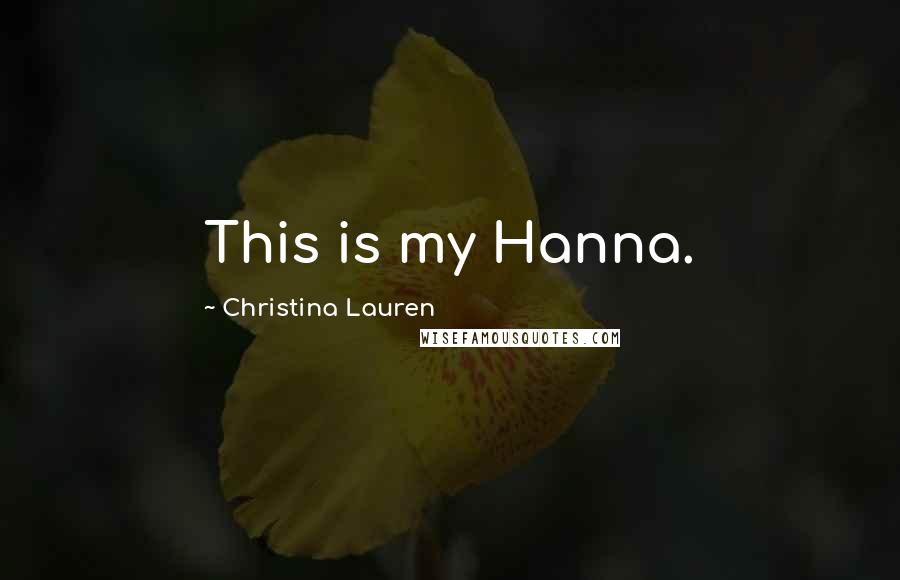 Christina Lauren Quotes: This is my Hanna.