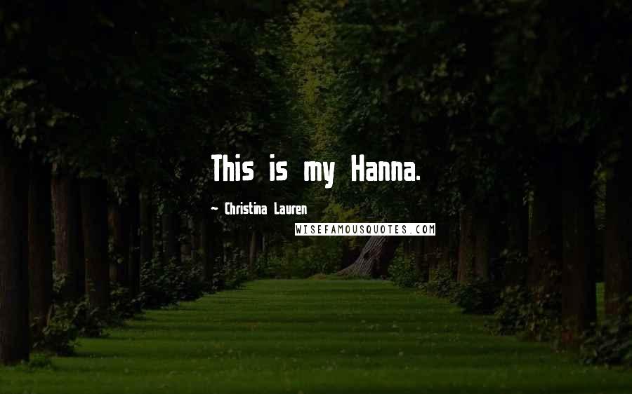 Christina Lauren Quotes: This is my Hanna.