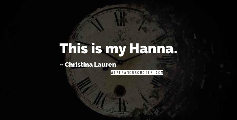 Christina Lauren Quotes: This is my Hanna.