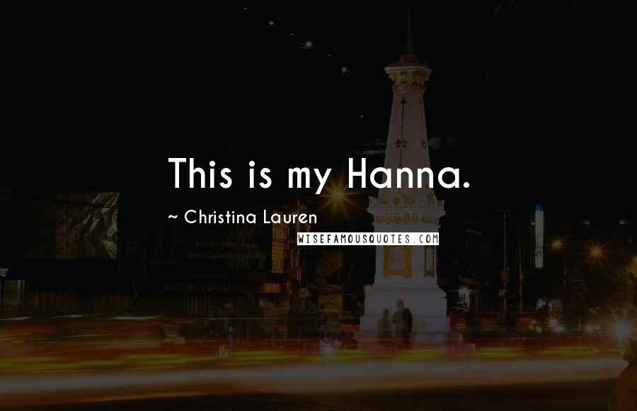 Christina Lauren Quotes: This is my Hanna.