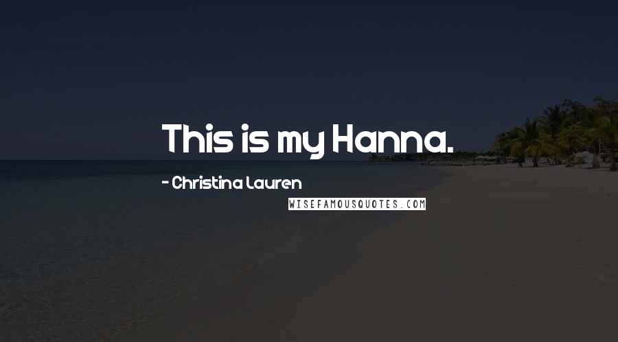 Christina Lauren Quotes: This is my Hanna.