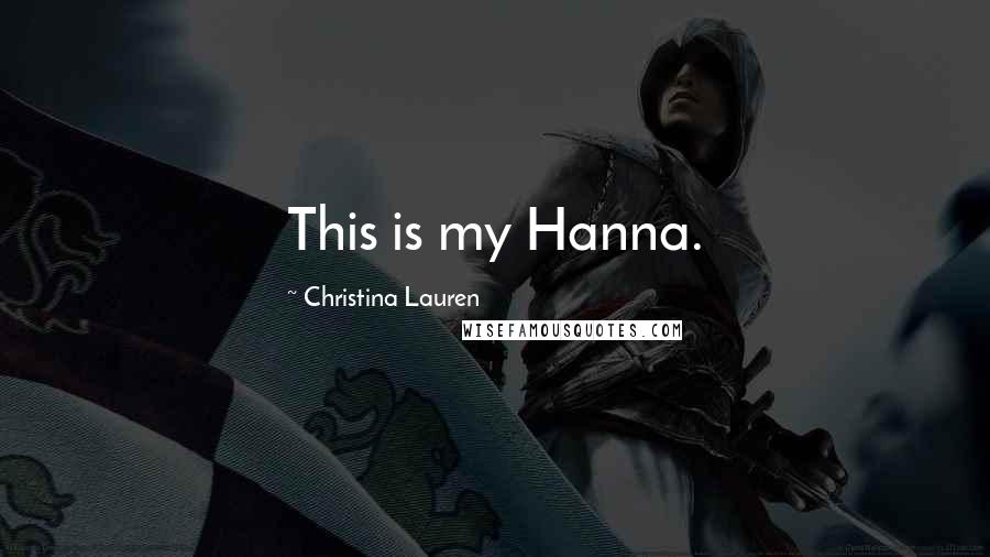 Christina Lauren Quotes: This is my Hanna.