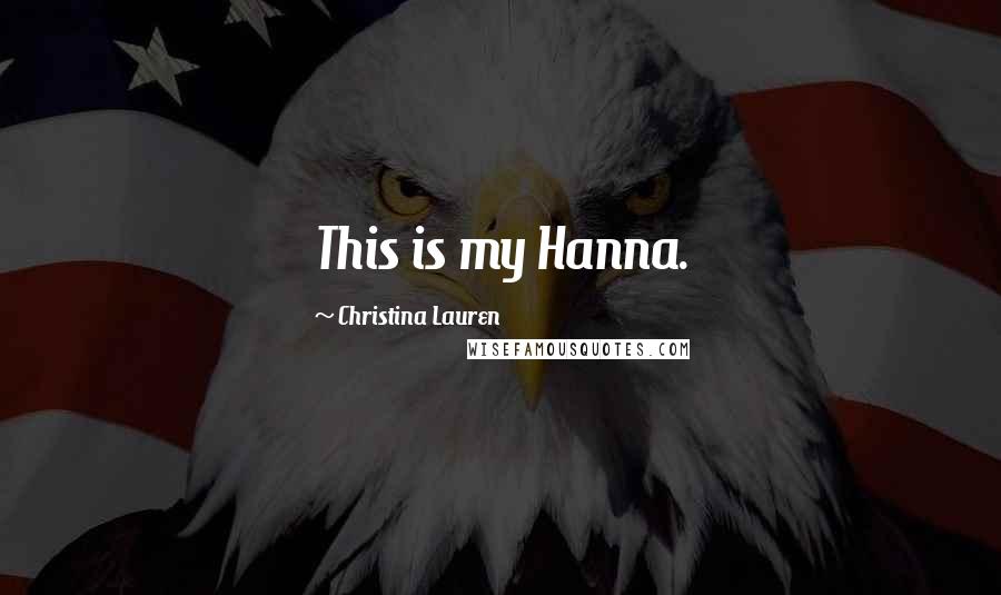 Christina Lauren Quotes: This is my Hanna.