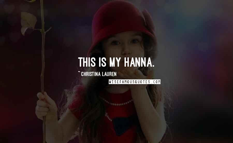 Christina Lauren Quotes: This is my Hanna.
