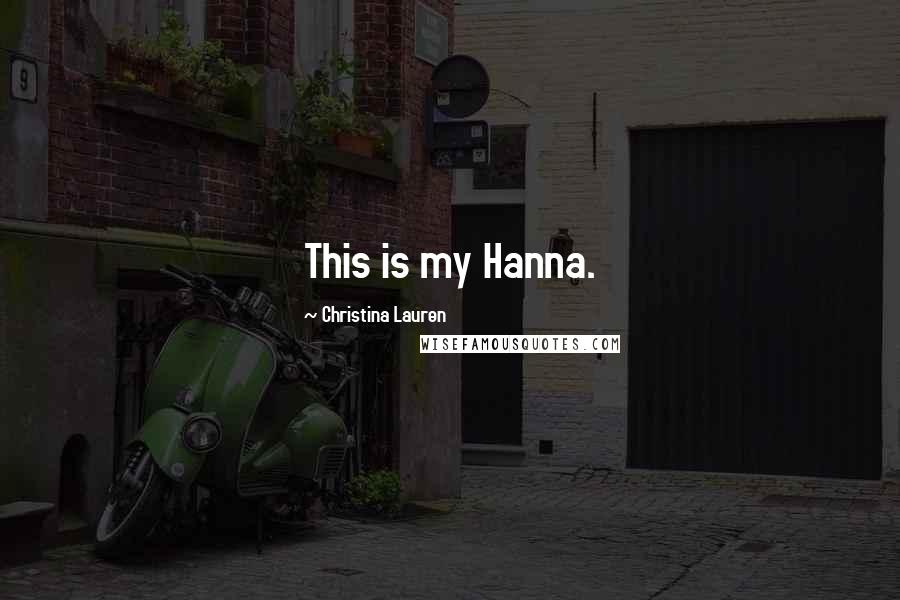 Christina Lauren Quotes: This is my Hanna.