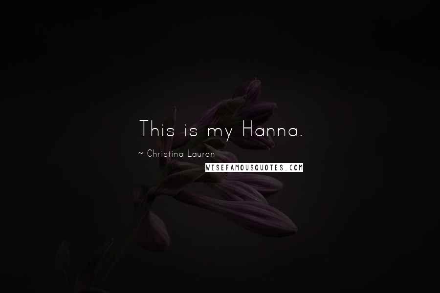 Christina Lauren Quotes: This is my Hanna.