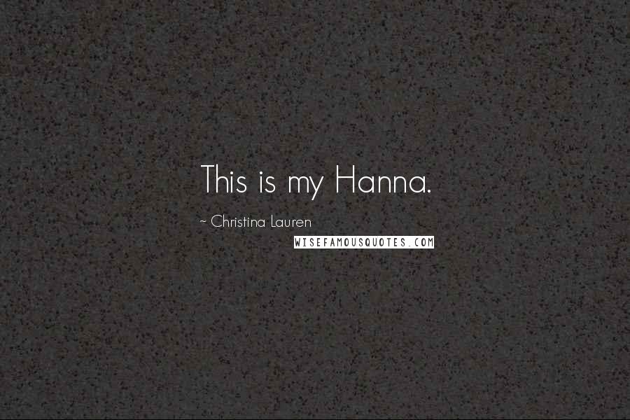 Christina Lauren Quotes: This is my Hanna.