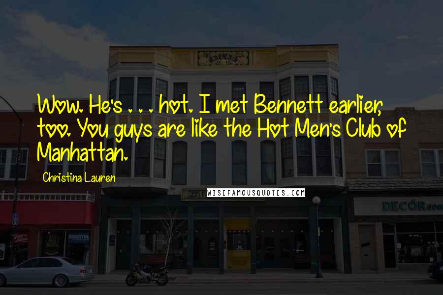 Christina Lauren Quotes: Wow. He's . . . hot. I met Bennett earlier, too. You guys are like the Hot Men's Club of Manhattan.