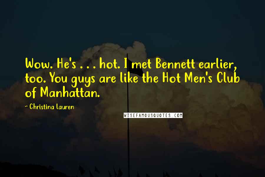 Christina Lauren Quotes: Wow. He's . . . hot. I met Bennett earlier, too. You guys are like the Hot Men's Club of Manhattan.