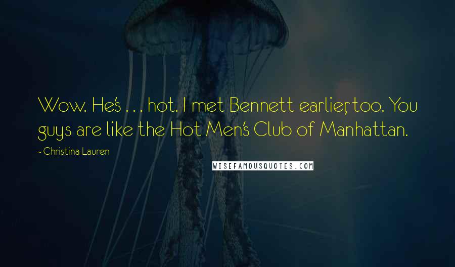 Christina Lauren Quotes: Wow. He's . . . hot. I met Bennett earlier, too. You guys are like the Hot Men's Club of Manhattan.