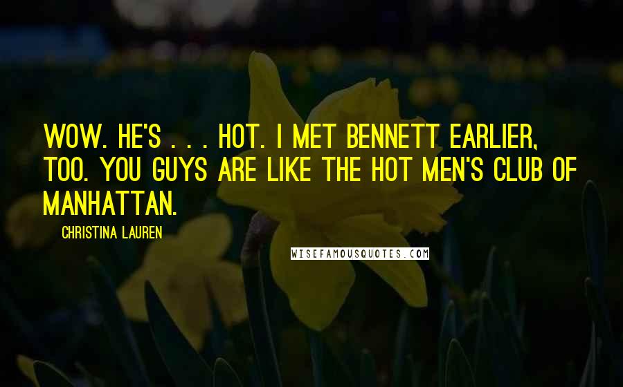 Christina Lauren Quotes: Wow. He's . . . hot. I met Bennett earlier, too. You guys are like the Hot Men's Club of Manhattan.