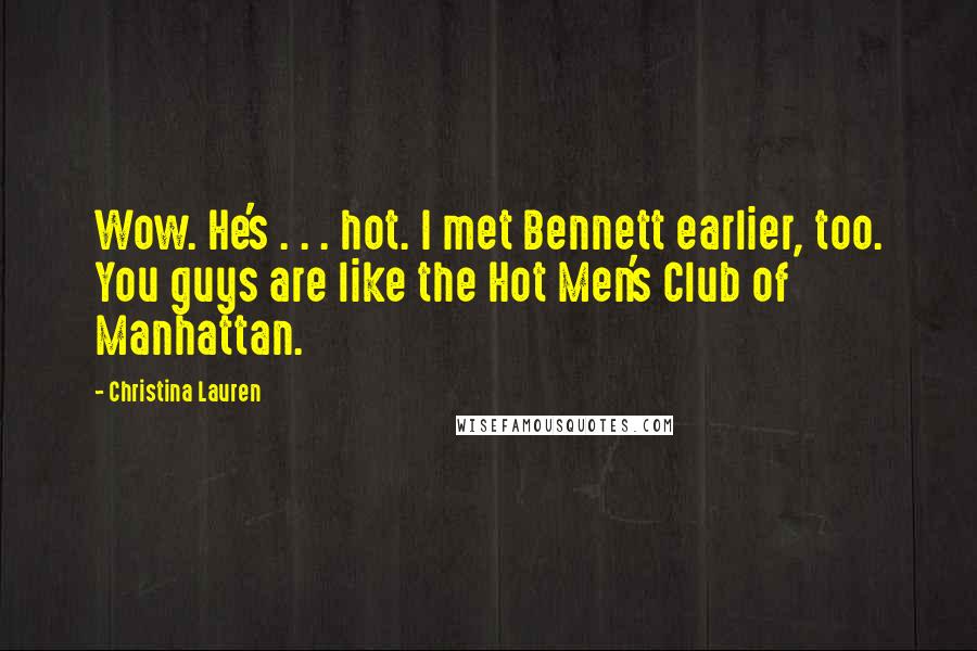 Christina Lauren Quotes: Wow. He's . . . hot. I met Bennett earlier, too. You guys are like the Hot Men's Club of Manhattan.