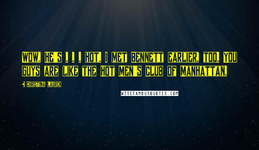 Christina Lauren Quotes: Wow. He's . . . hot. I met Bennett earlier, too. You guys are like the Hot Men's Club of Manhattan.