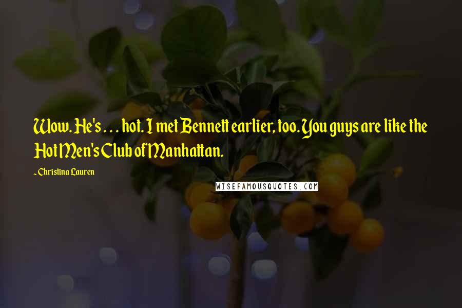 Christina Lauren Quotes: Wow. He's . . . hot. I met Bennett earlier, too. You guys are like the Hot Men's Club of Manhattan.